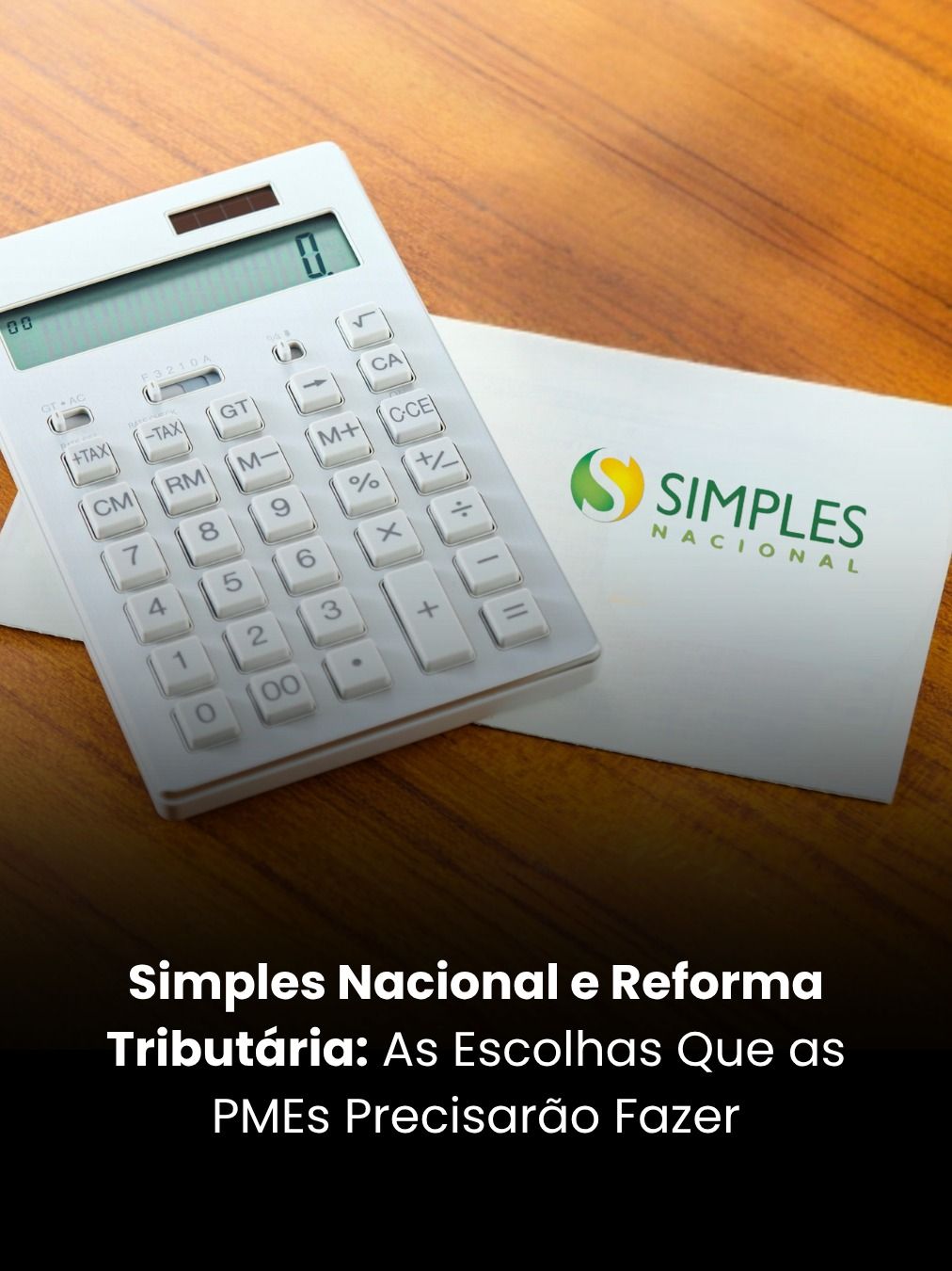 Simples Nacional e Reforma Tributária: As Escolhas Que as PMEs Precisarão Fazer